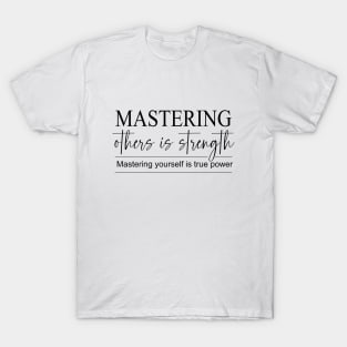 Mastering others is strength. Mastering yourself is true power, Daily Reflection Quotes T-Shirt